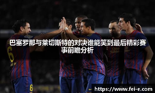 巴塞罗那与莱切斯特的对决谁能笑到最后精彩赛事前瞻分析