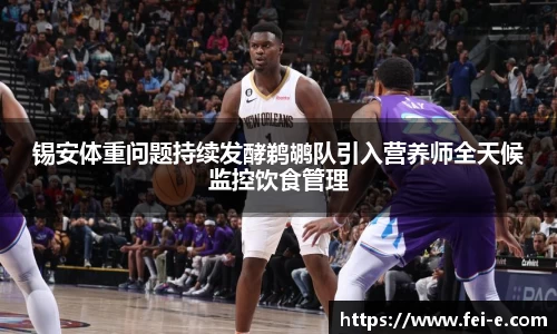 锡安体重问题持续发酵鹈鹕队引入营养师全天候监控饮食管理