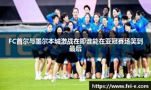 FC首尔与墨尔本城激战在即谁能在亚冠赛场笑到最后